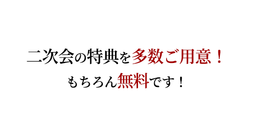 二次会の特典を多数ご用意！もちろん無料です！