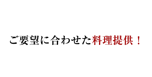 ご要望に合わせた料理内容！